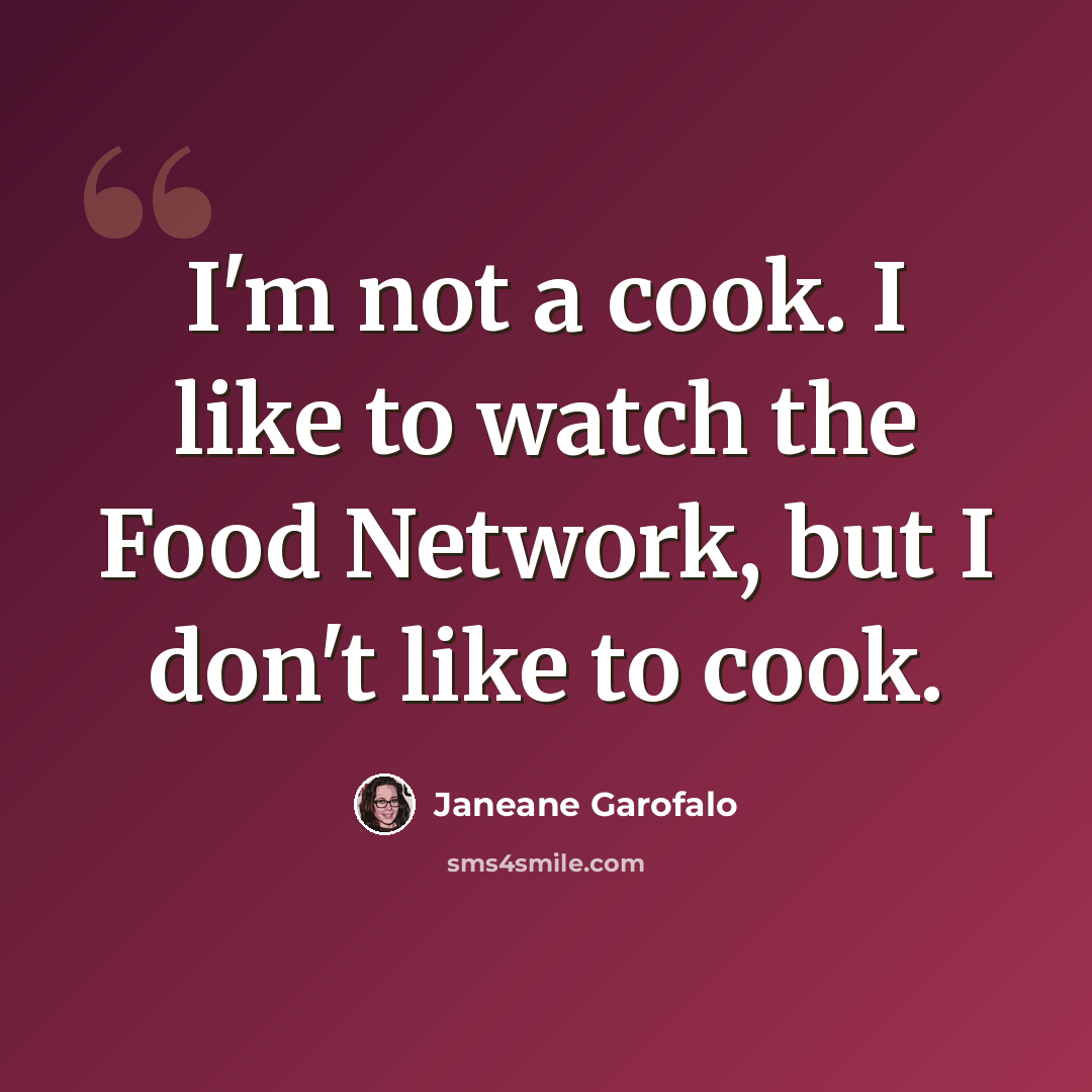 “I'm not a cook. I like to watch the Food Network, but I don't like to cook.” quote by Janeane Garofalo