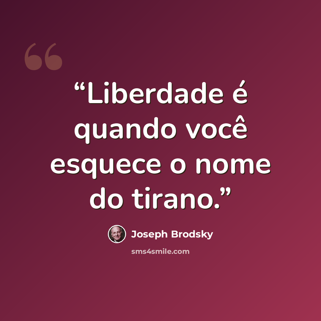 “Liberdade é quando você esquece o nome do tirano.” quote by Joseph Brodsky
