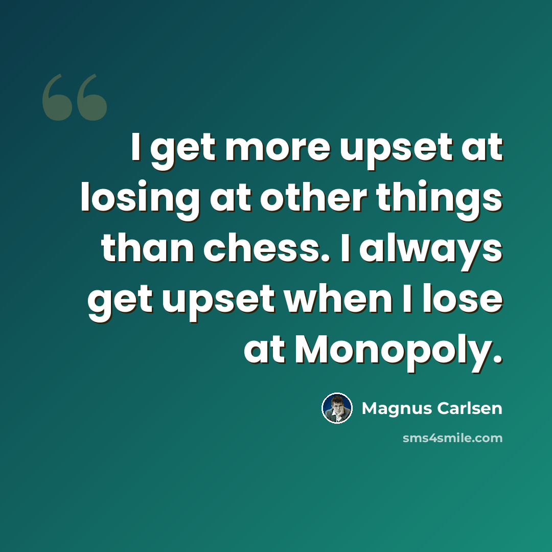 “I get more upset at losing at other things than chess. I always get upset when I lose at Monopoly.” quote by Magnus Carlsen
