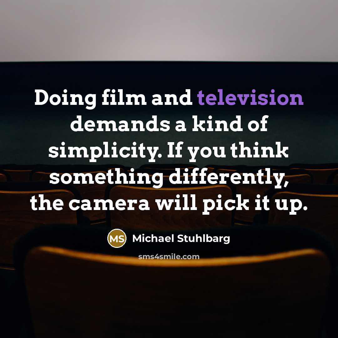 “Doing film and television demands a kind of simplicity. If you think something differently, the camera will pick it up.” quote by Michael Stuhlbarg