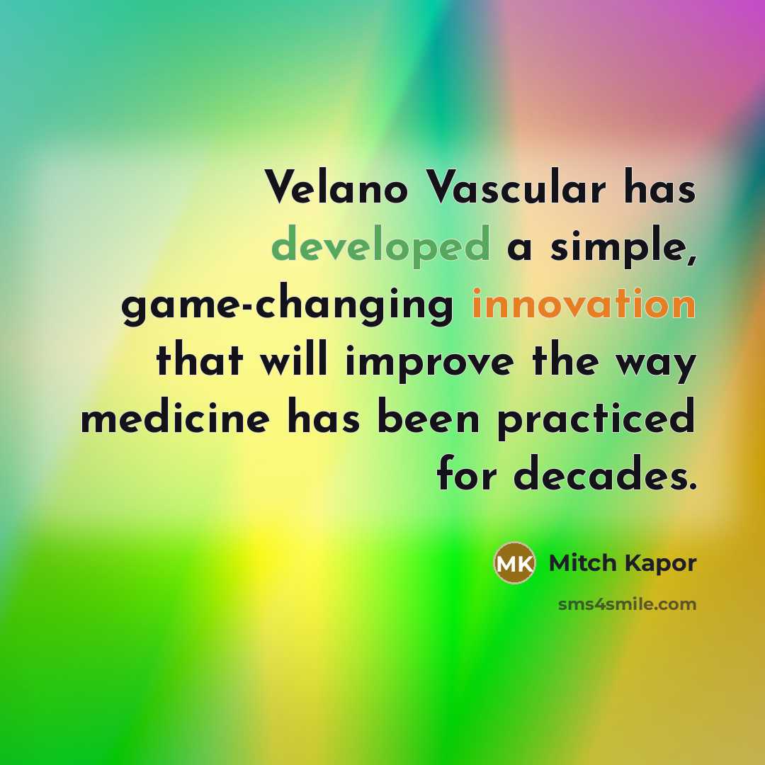 “Velano Vascular has developed a simple, game-changing innovation that will improve the way medicine has been practiced for decades.” quote by Mitch Kapor