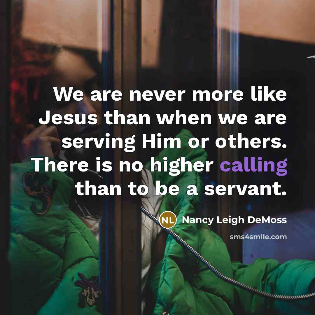 “We are never more like Jesus than when we are serving Him or others. There is no higher calling than to be a servant.” quote by Nancy Leigh DeMoss