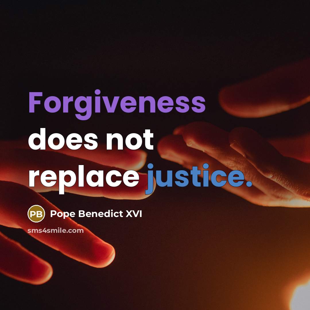 “Forgiveness does not replace justice.” quote by Pope Benedict XVI