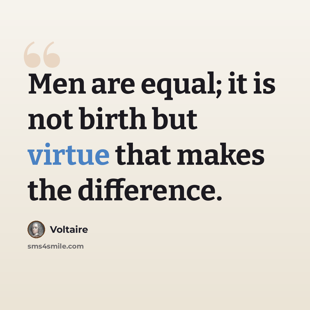 “Men are equal; it is not birth but virtue that makes the difference.” quote by Voltaire