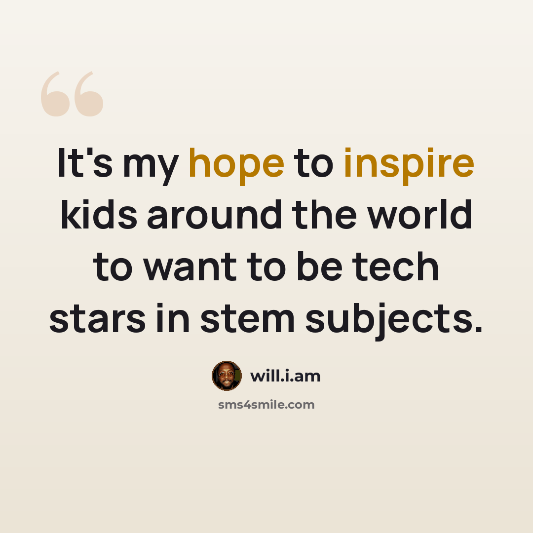 “It's my hope to inspire kids around the world to want to be tech stars in stem subjects.” quote by will.i.am