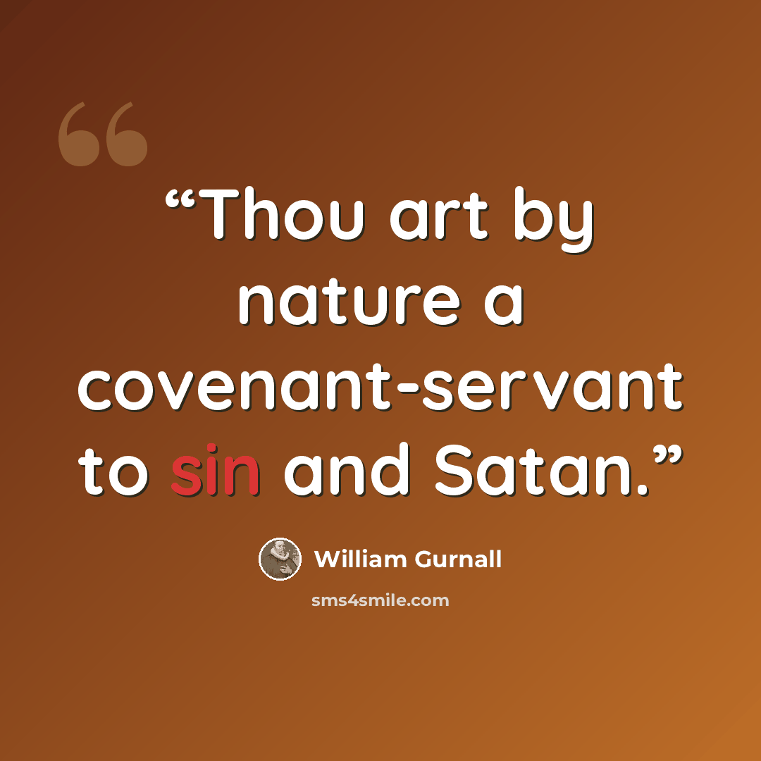 “Thou art by nature a covenant-servant to sin and Satan.” quote by William Gurnall