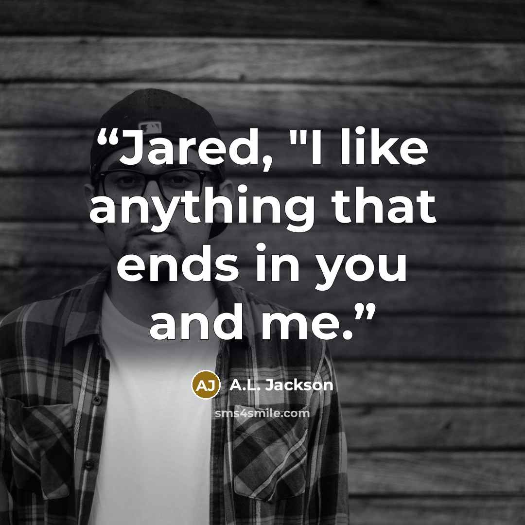 “Jared, "I like anything that ends in you and me.” quote by A.L. Jackson
