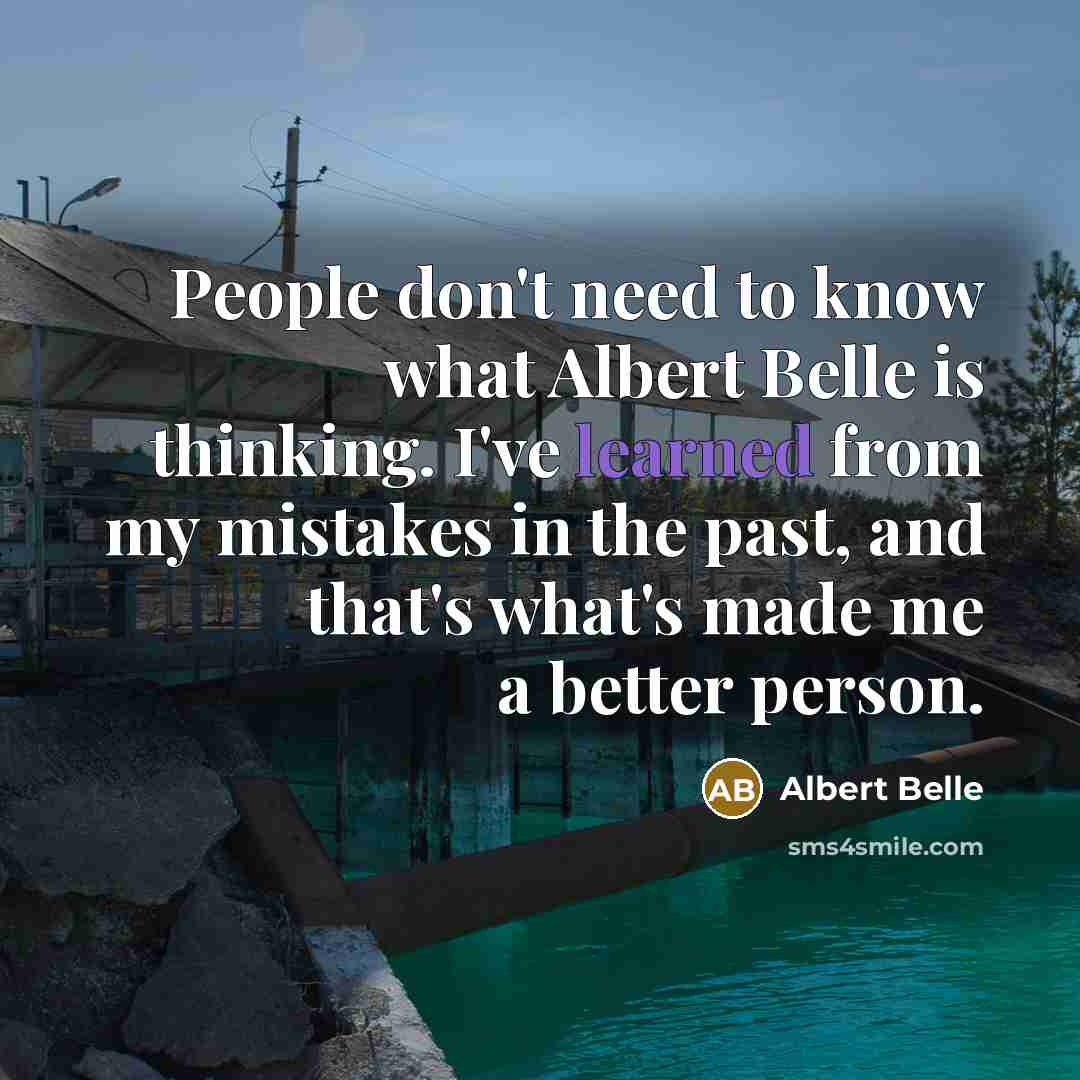“People don't need to know what Albert Belle is thinking. I've learned from my mistakes in the past, and that's what's made me a better person.” quote by Albert Belle