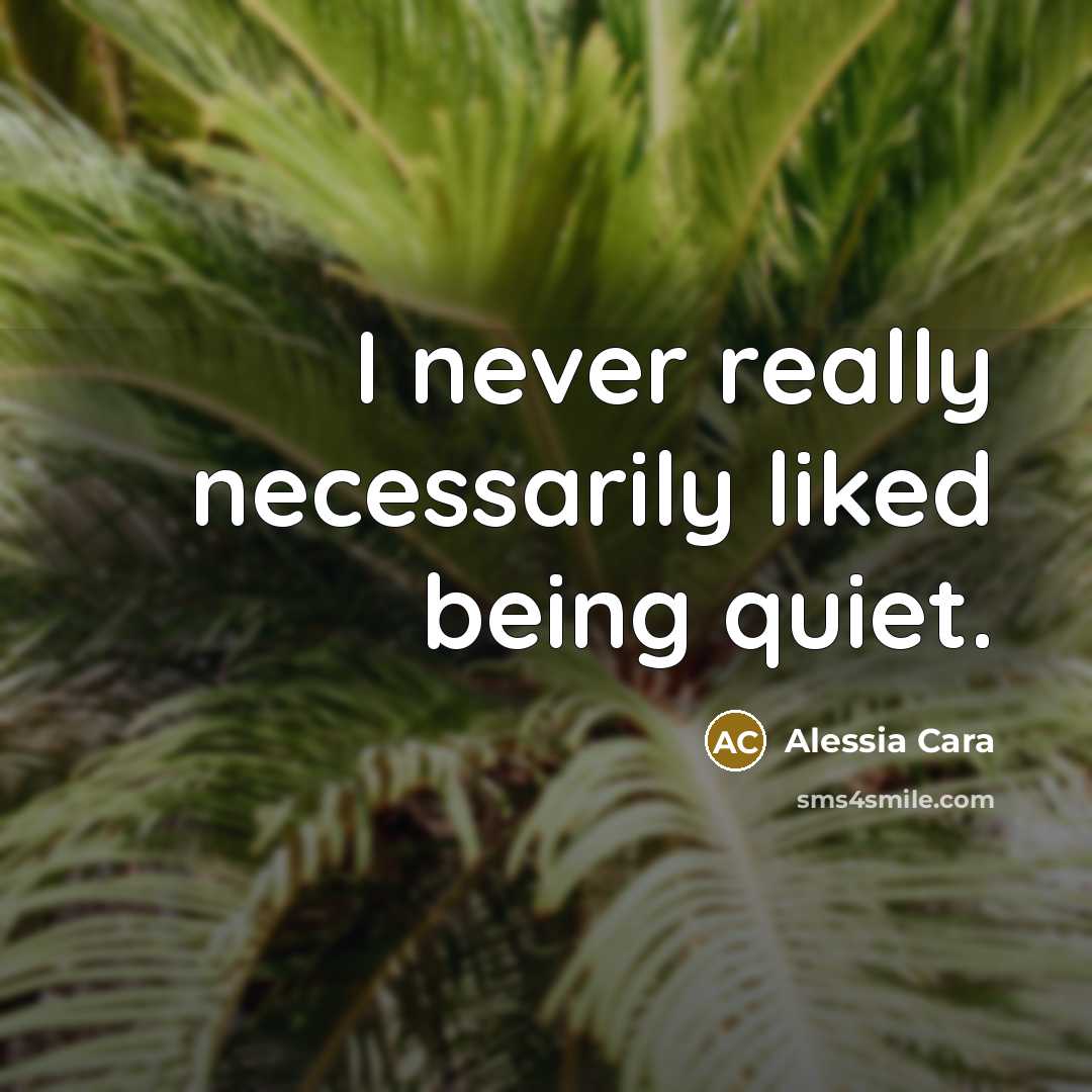 “I never really necessarily liked being quiet.” quote by Alessia Cara