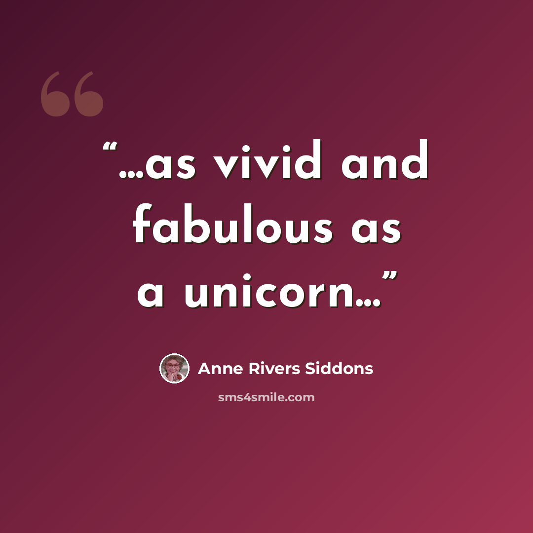 “...as vivid and fabulous as a unicorn...” quote by Anne Rivers Siddons