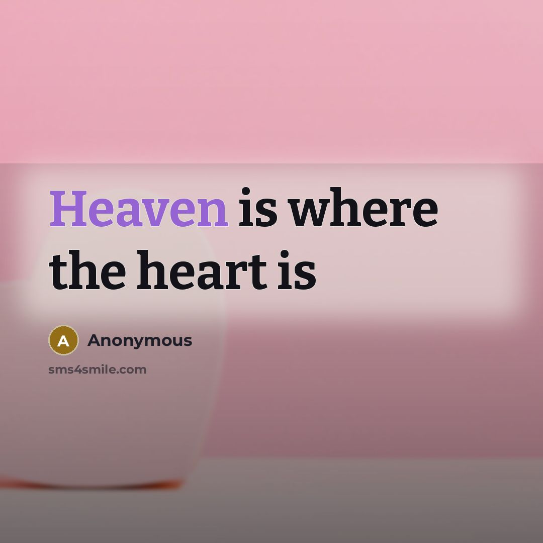 “Heaven is where the heart is” quote by Anonymous