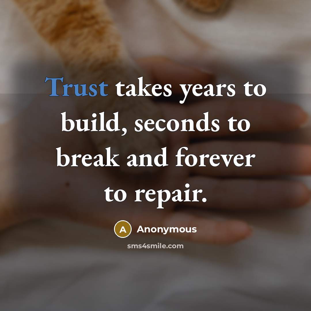 “Trust takes years to build, seconds to break and forever to repair.” quote by Anonymous