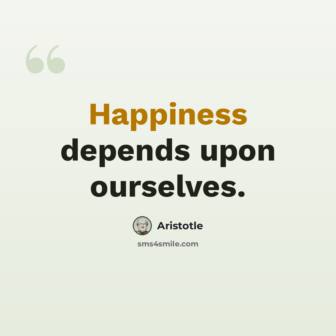 “Happiness depends upon ourselves.” quote by Aristotle