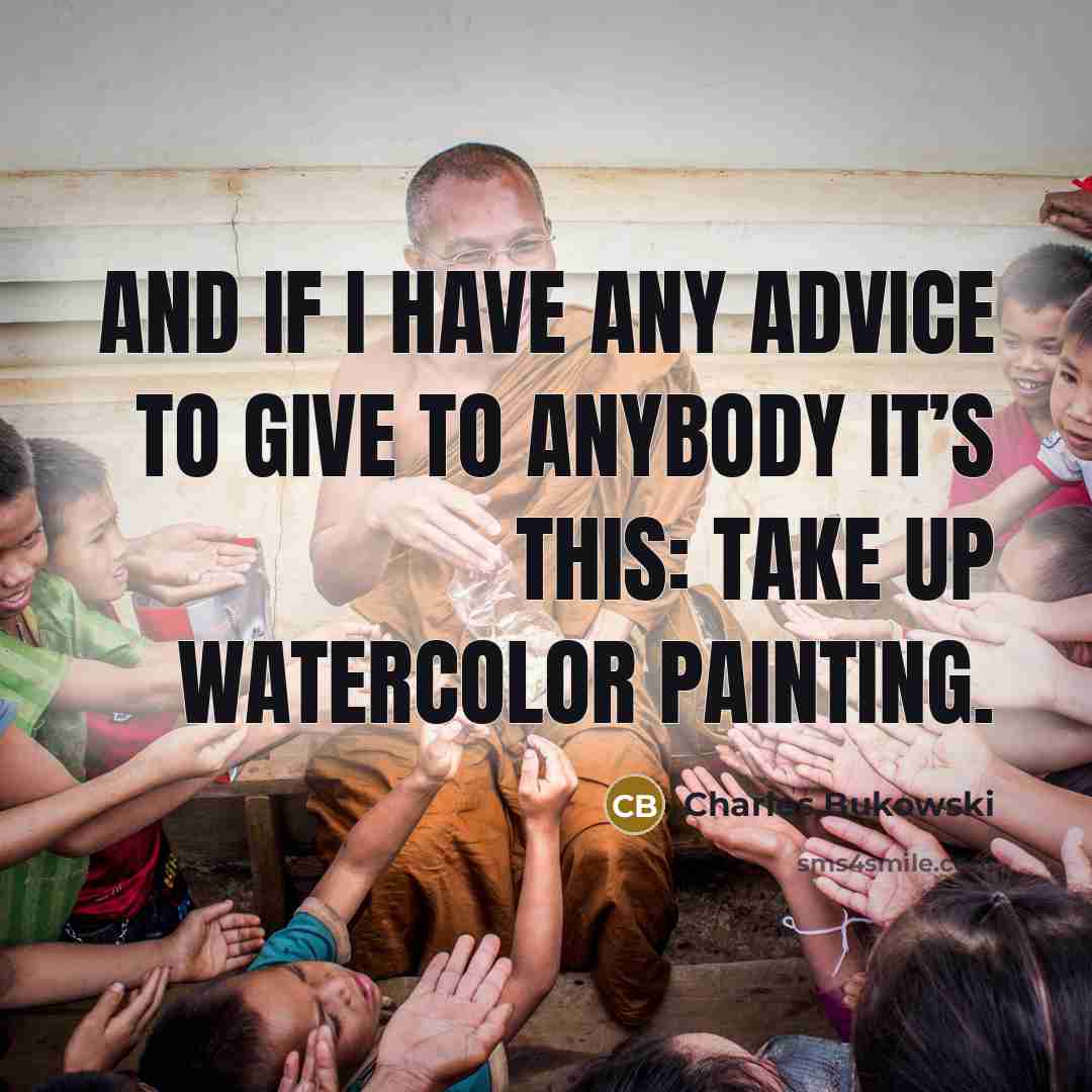 “and if I have any advice to give to anybody it’s this: take up watercolor painting.” quote by Charles Bukowski