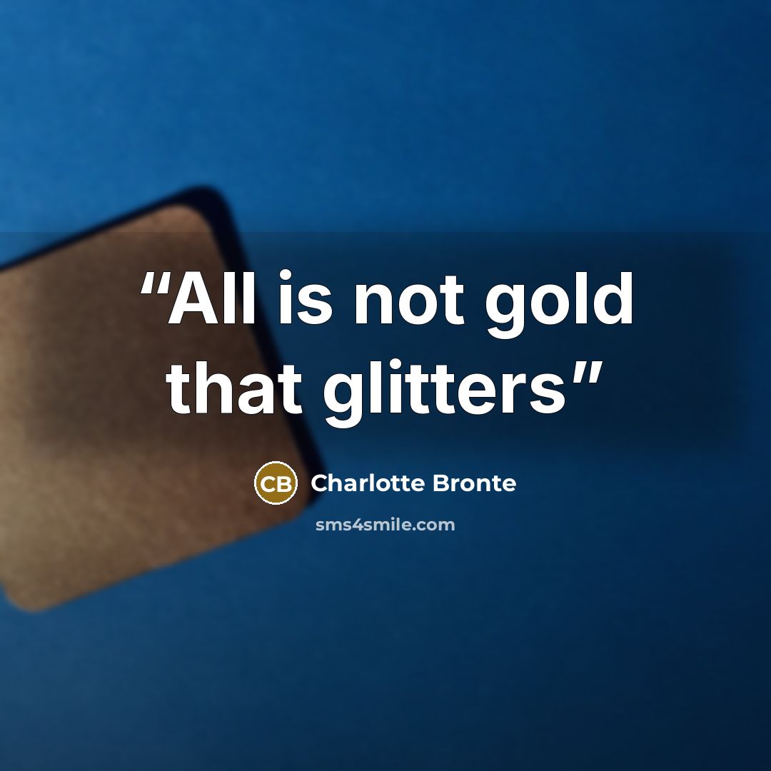 “All is not gold that glitters” quote by Charlotte Brontë