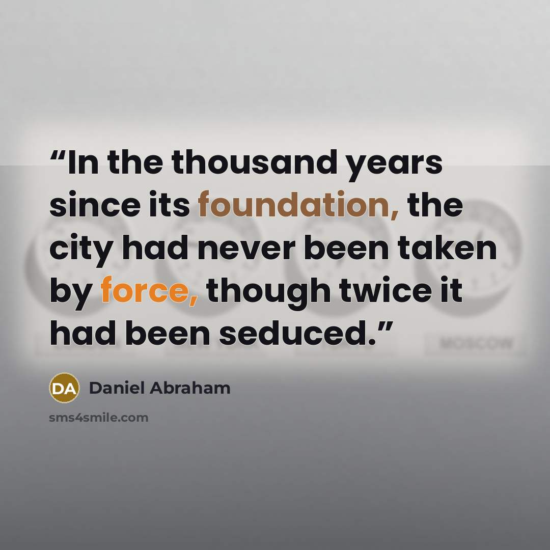 “In the thousand years since its foundation, the city had never been taken by force, though twice it had been seduced.” quote by Daniel Abraham