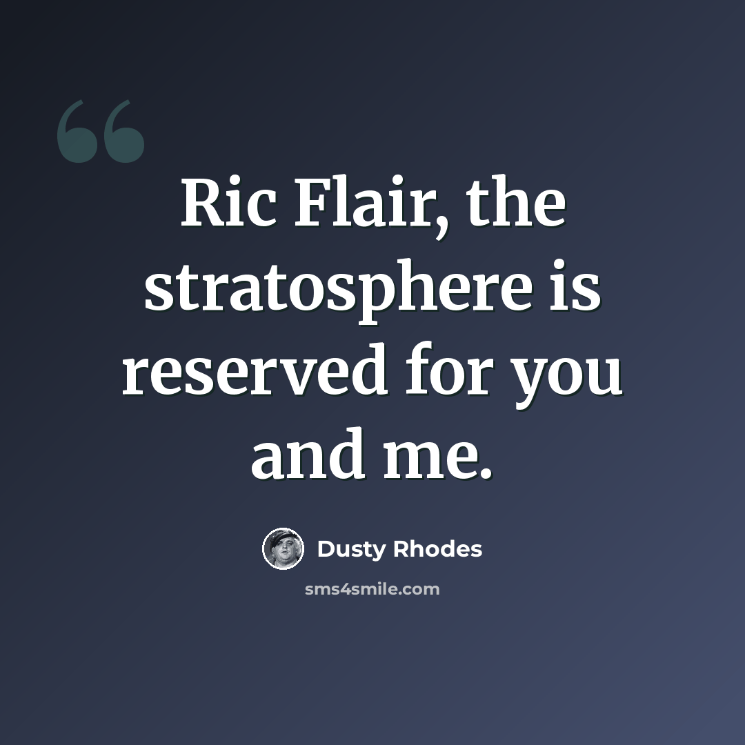 “Ric Flair, the stratosphere is reserved for you and me.” quote by Dusty Rhodes