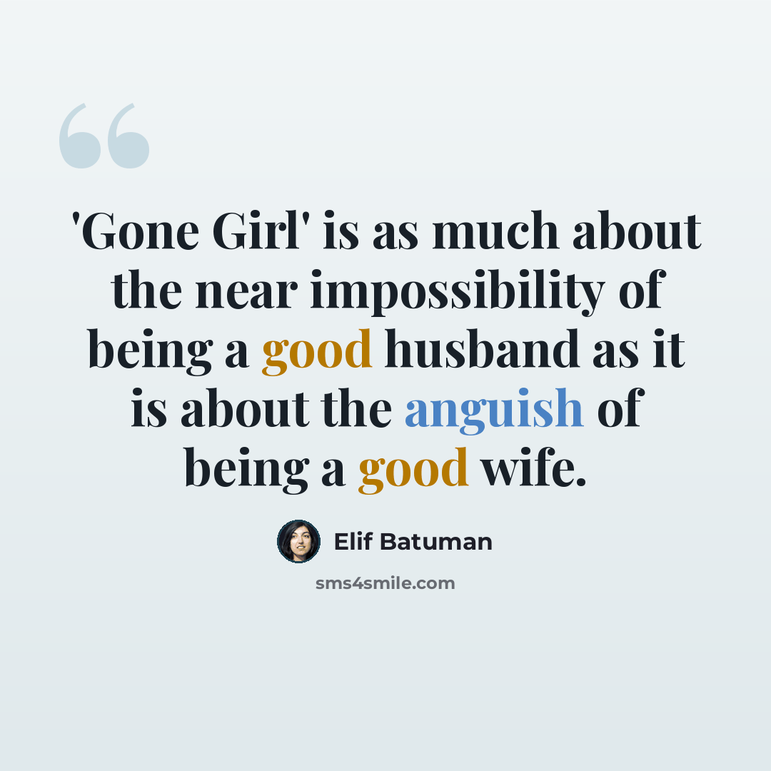 “'Gone Girl' is as much about the near impossibility of being a good husband as it is about the anguish of being a good wife.” quote by Elif Batuman