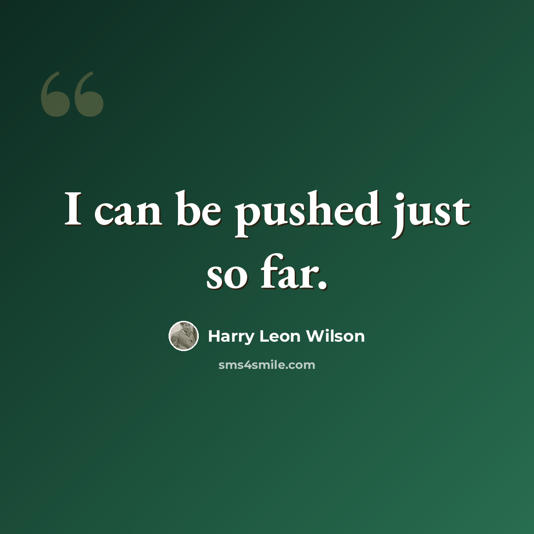 “I can be pushed just so far.” quote by Harry Leon Wilson