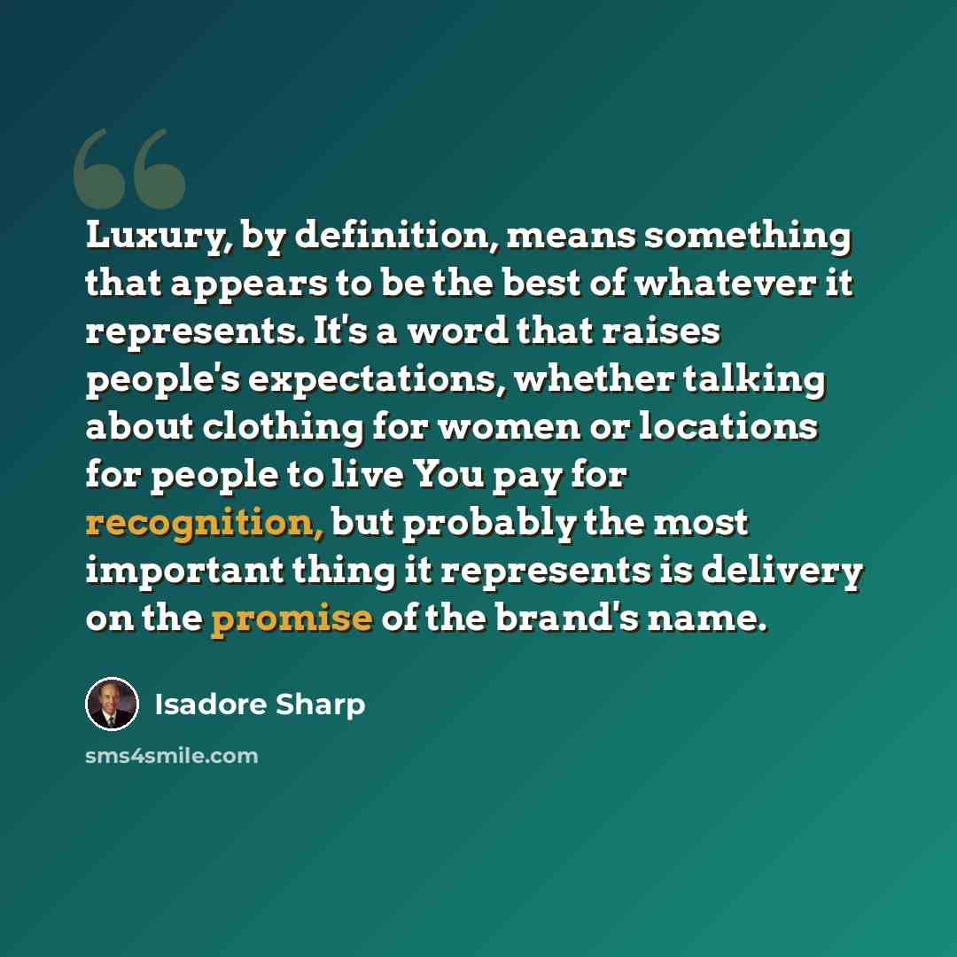 “Luxury, by definition, means something that appears to be the best of whatever it represents. It's a word that raises people's expectations, whether talking about clothing for women or locations for people to live You pay for recognition, but probably the most important thing it represents is…” quote by Isadore Sharp