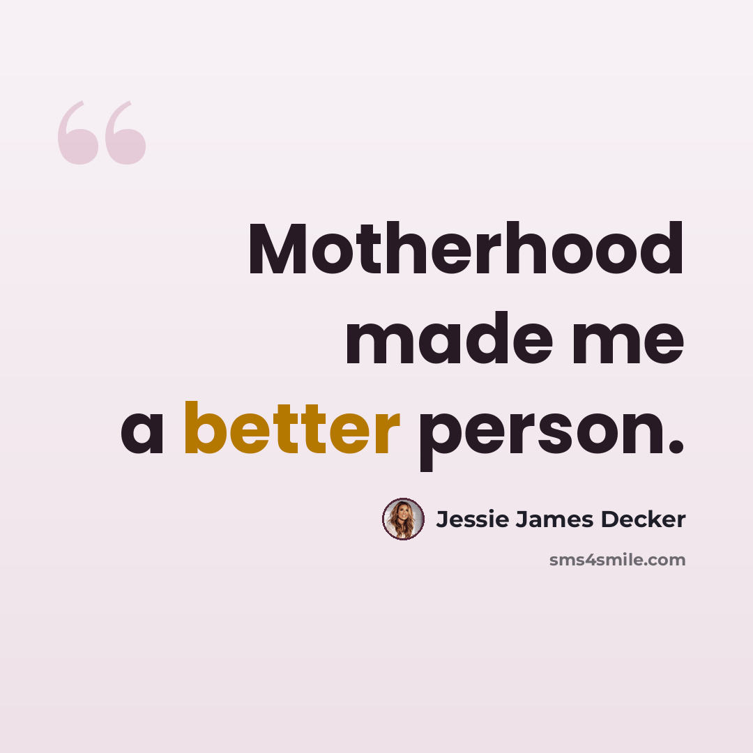 “Motherhood made me a better person.” quote by Jessie James Decker