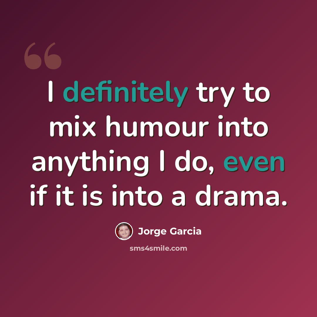 “I definitely try to mix humour into anything I do, even if it is into a drama.” quote by Jorge Garcia