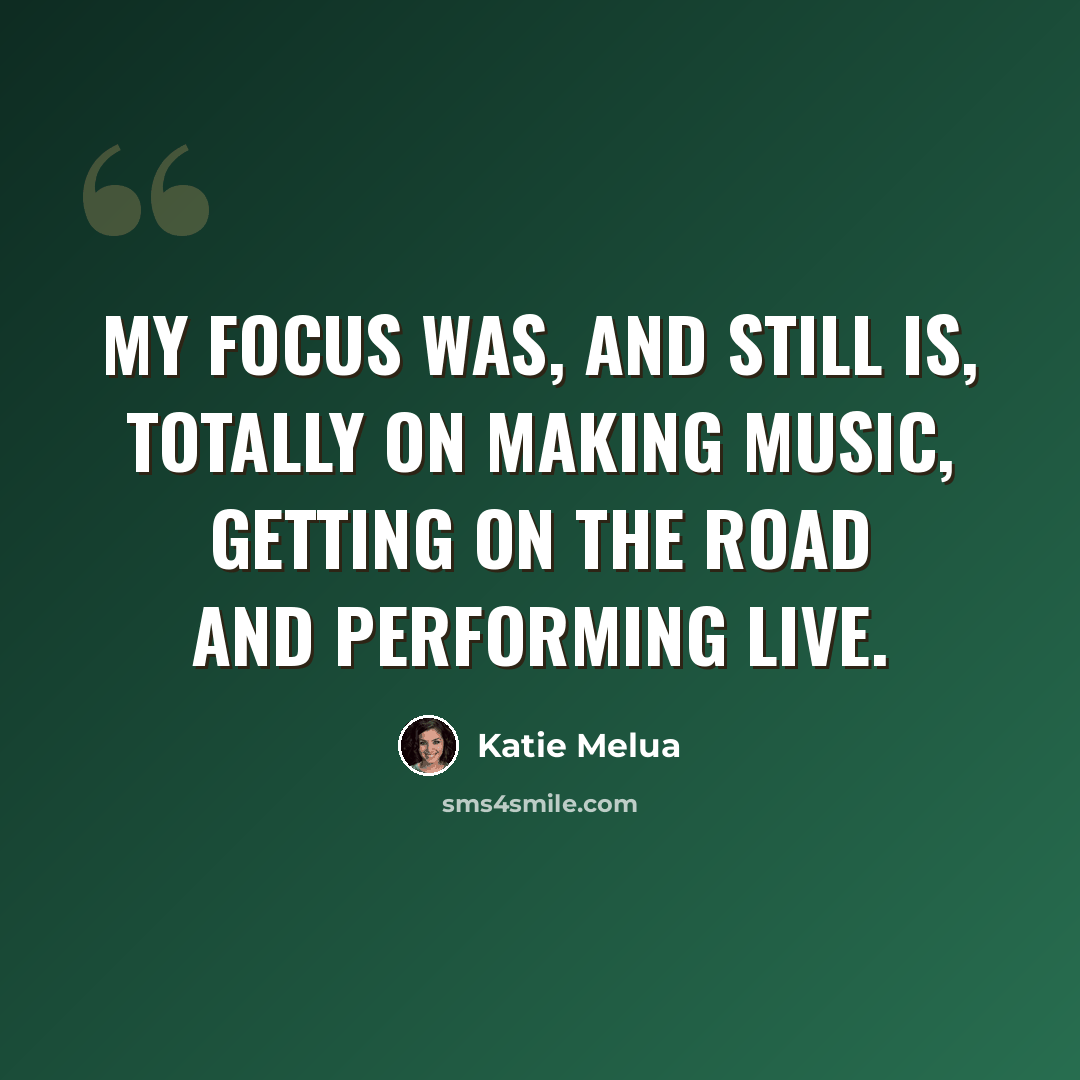 “My focus was, and still is, totally on making music, getting on the road and performing live.” quote by Katie Melua
