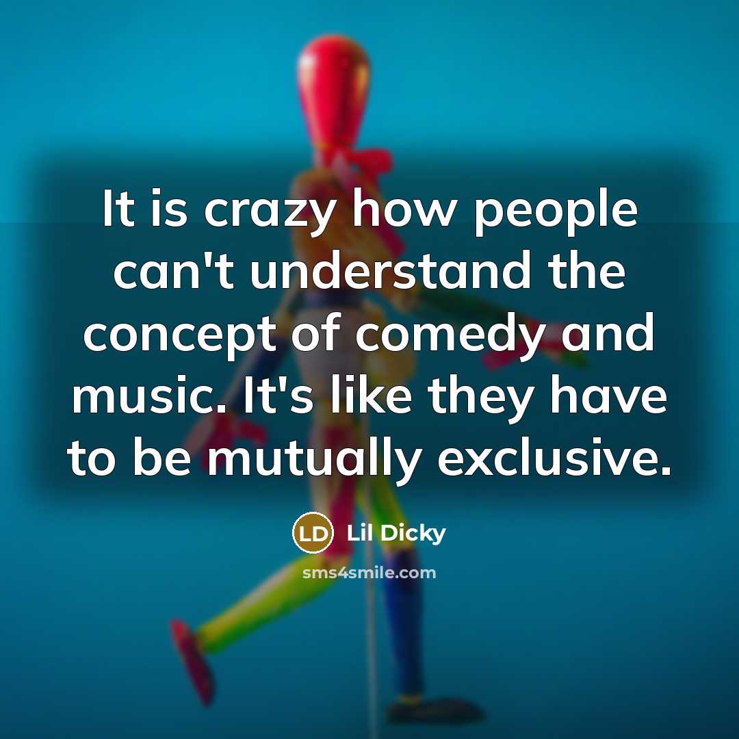 “It is crazy how people can't understand the concept of comedy and music. It's like they have to be mutually exclusive.” quote by Lil Dicky