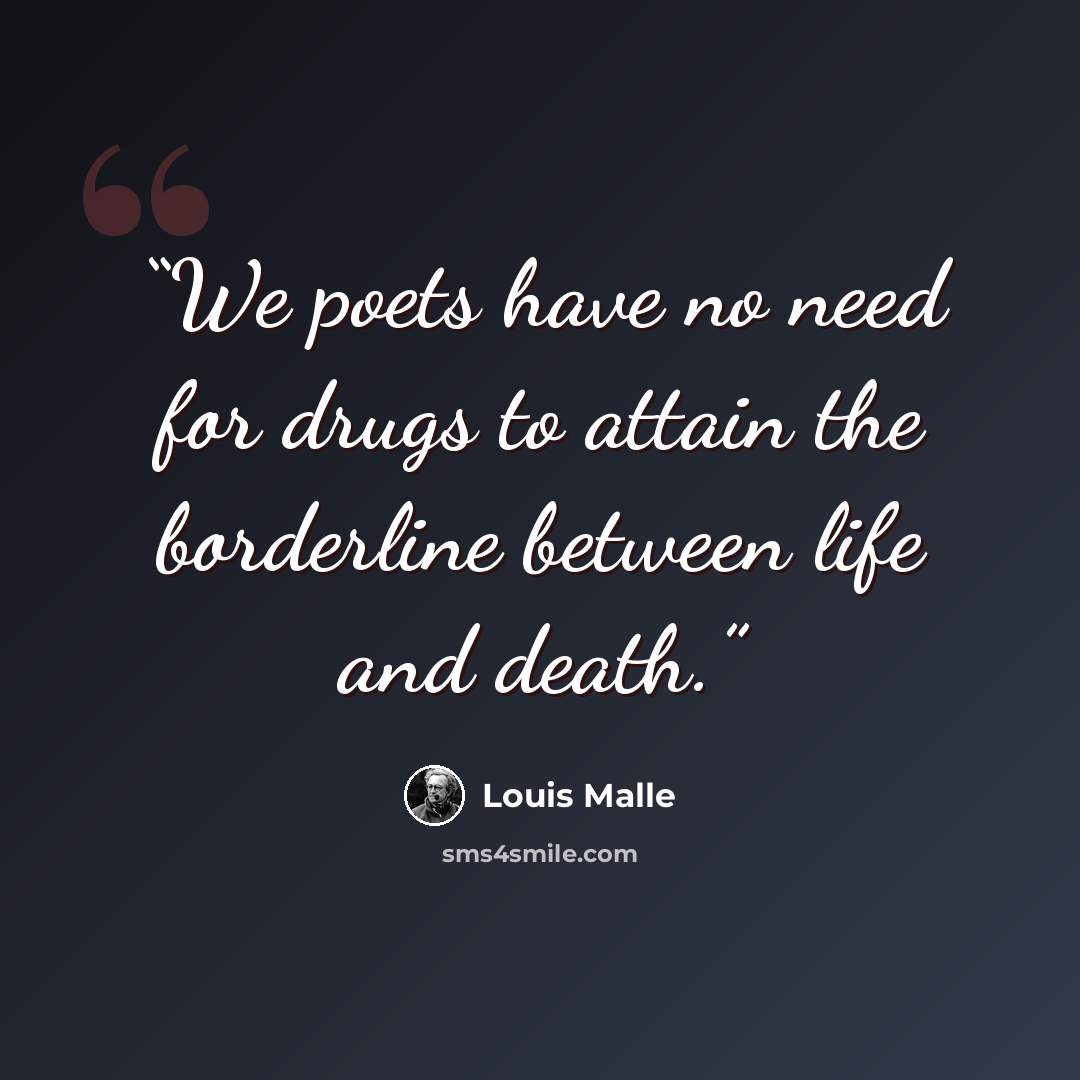 “We poets have no need for drugs to attain the borderline between life and death.” quote by Louis Malle