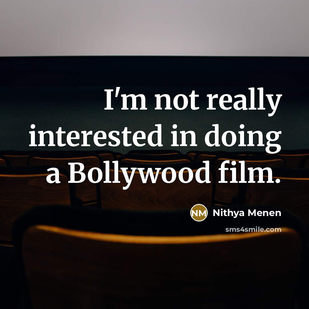 “I'm not really interested in doing a Bollywood film.” quote by Nithya Menen