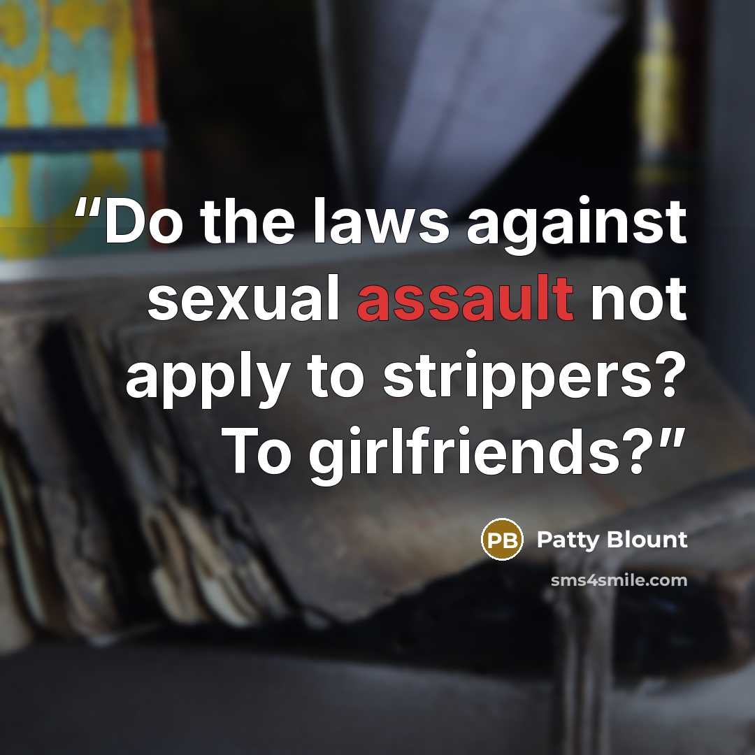 “Do the laws against sexual assault not apply to strippers? To girlfriends?” quote by Patty Blount