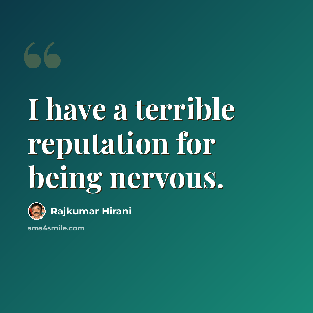 “I have a terrible reputation for being nervous.” quote by Rajkumar Hirani