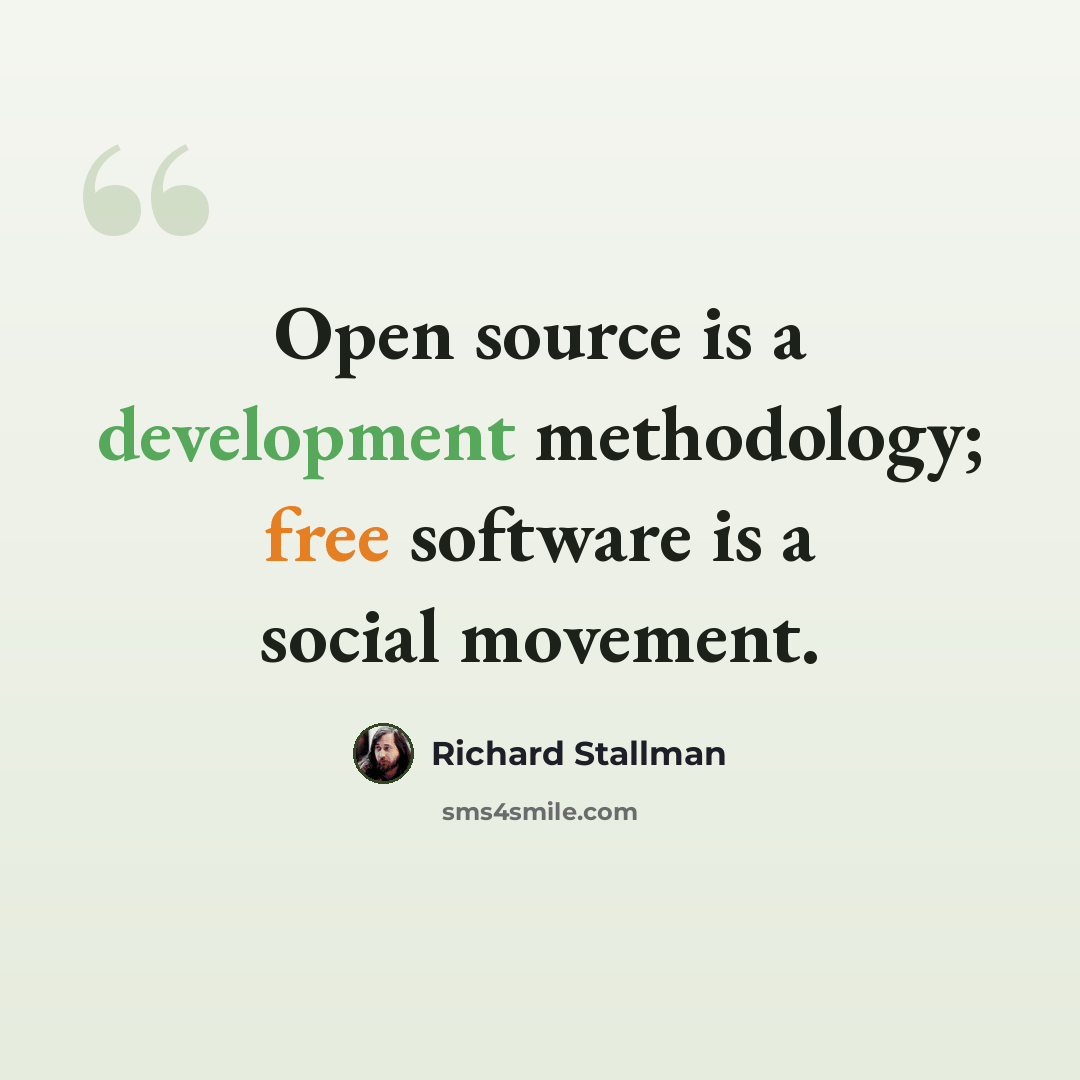 “Open source is a development methodology; free software is a social movement.” quote by Richard Stallman