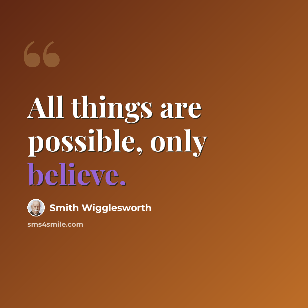 “All things are possible, only believe.” quote by Smith Wigglesworth