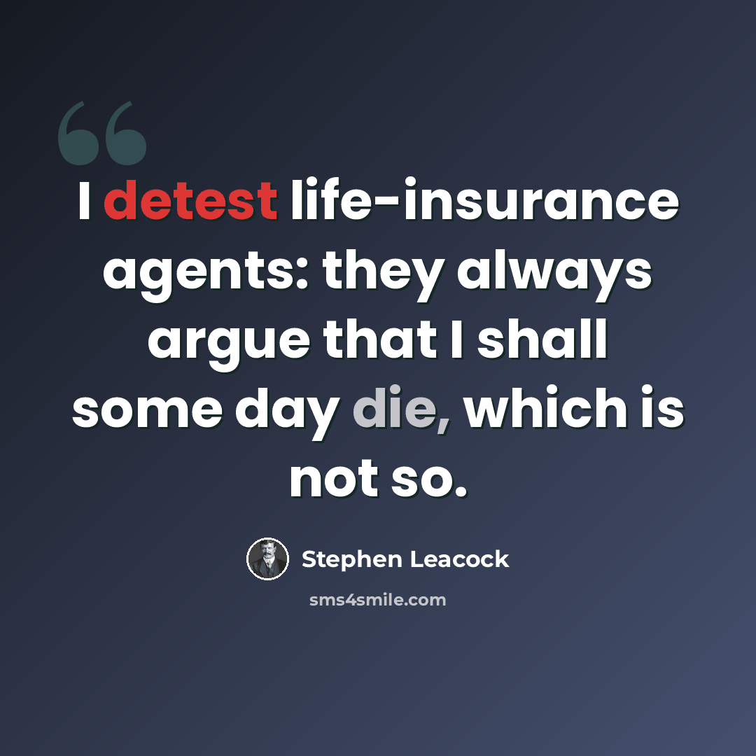 “I detest life-insurance agents: they always argue that I shall some day die, which is not so.” quote by Stephen Leacock