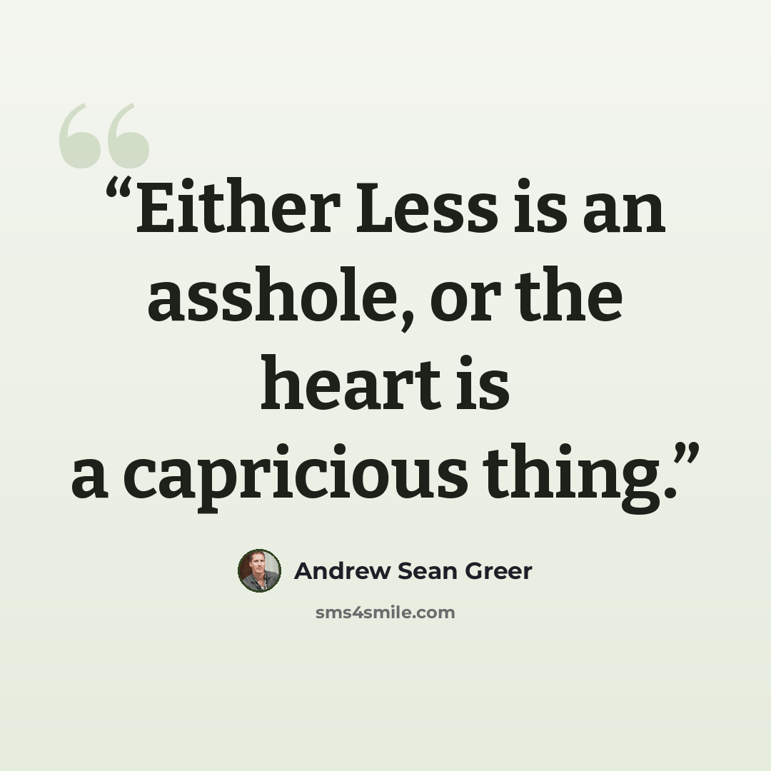“Either Less is an asshole, or the heart is a capricious thing.” quote by Andrew Sean Greer