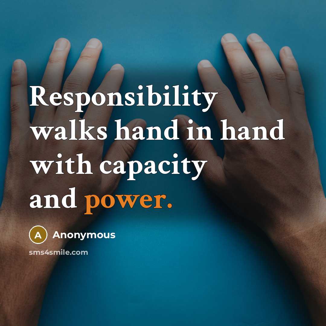 “Responsibility walks hand in hand with capacity and power.” quote by Anonymous