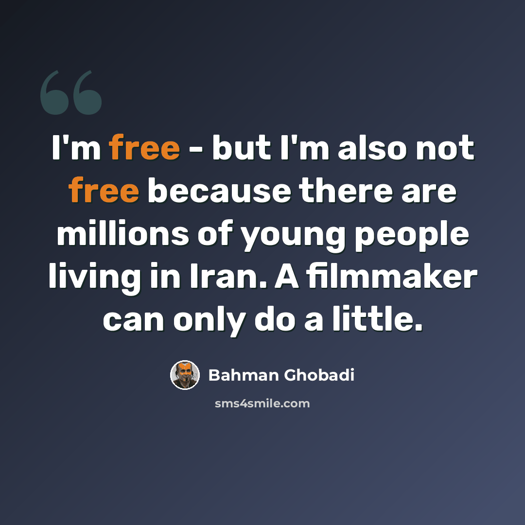 “I'm free - but I'm also not free because there are millions of young people living in Iran. A filmmaker can only do a little.” quote by Bahman Ghobadi