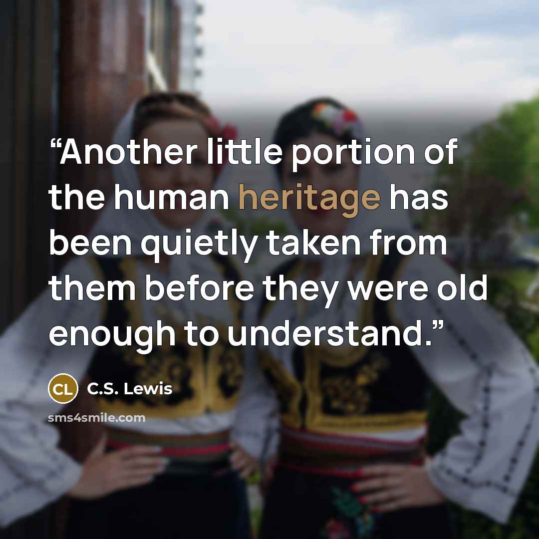 “Another little portion of the human heritage has been quietly taken from them before they were old enough to understand.” quote by C.S. Lewis