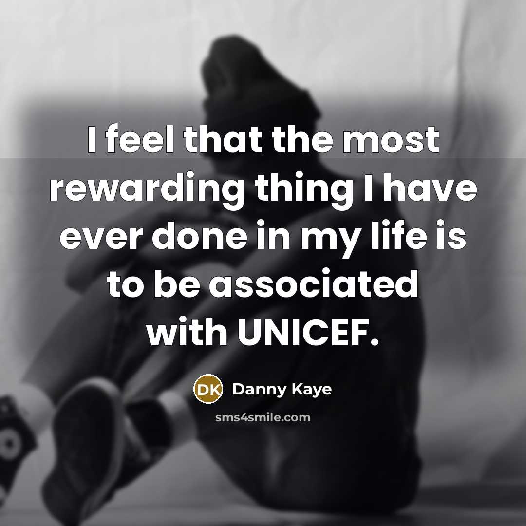 “I feel that the most rewarding thing I have ever done in my life is to be associated with UNICEF.” quote by Danny Kaye
