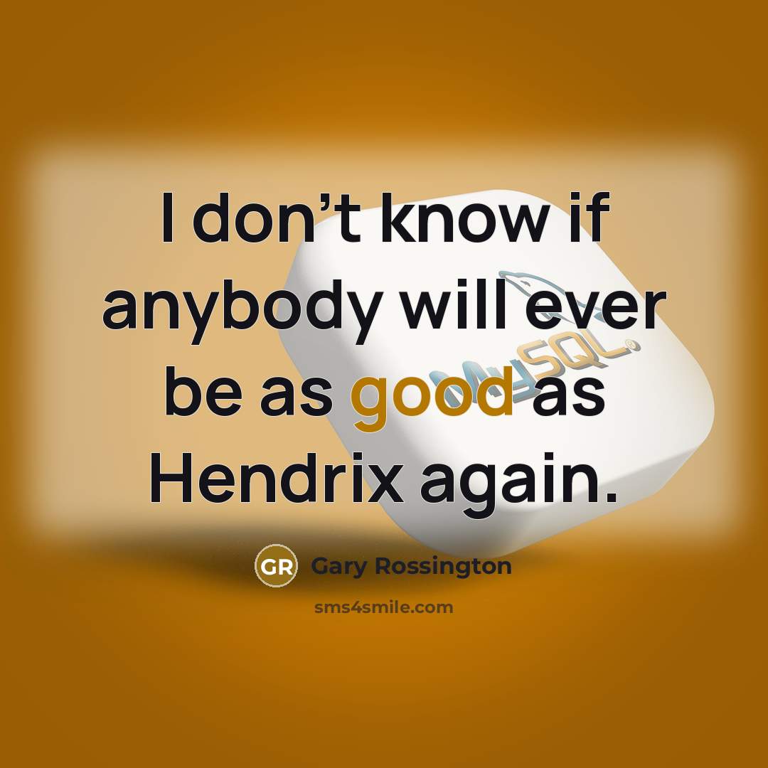“I don't know if anybody will ever be as good as Hendrix again.” quote by Gary Rossington