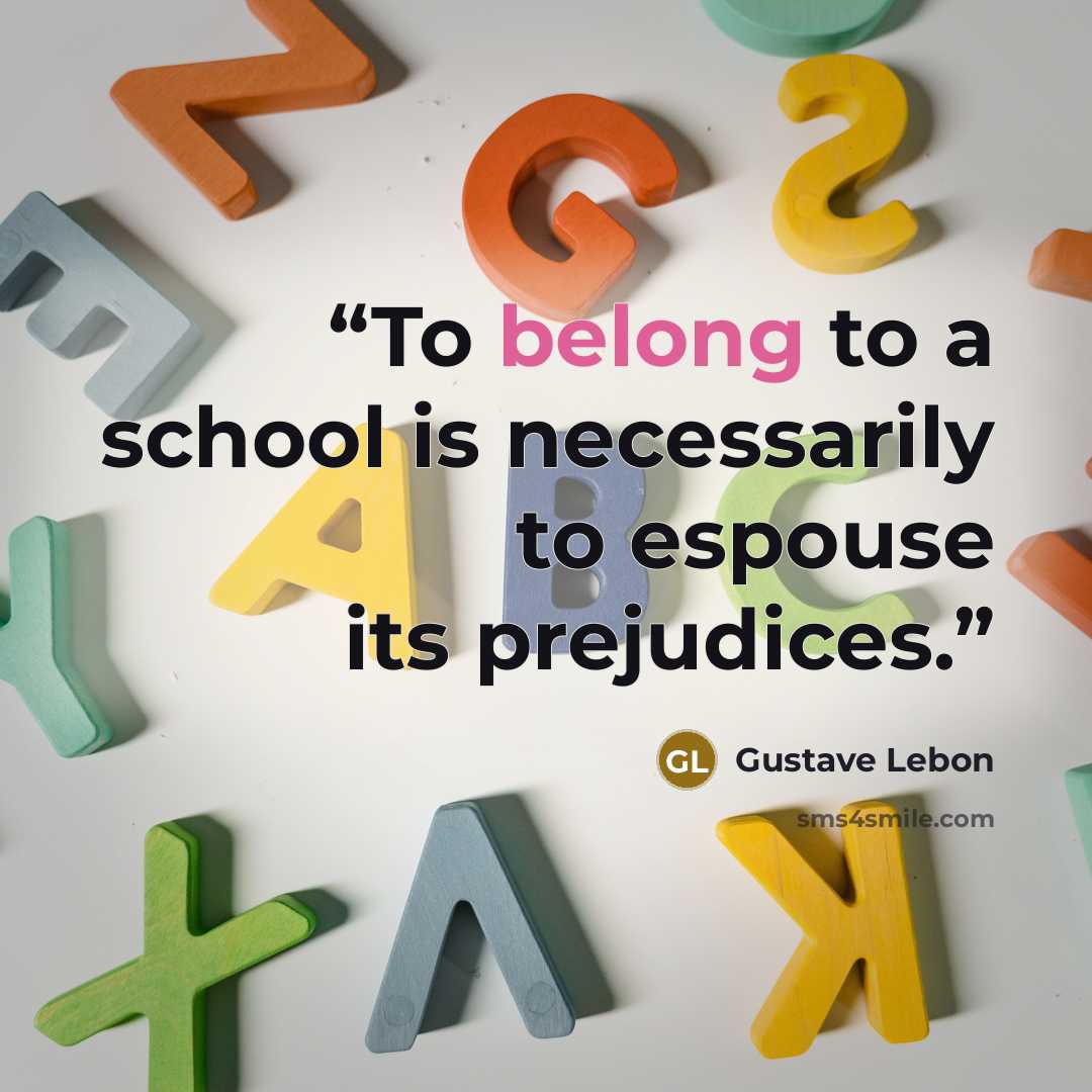 “To belong to a school is necessarily to espouse its prejudices.” quote by Gustave Lebon