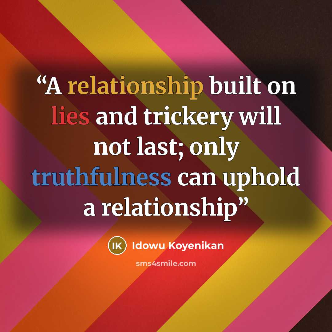 “A relationship built on lies and trickery will not last; only truthfulness can uphold a relationship” quote by idowu koyenikan