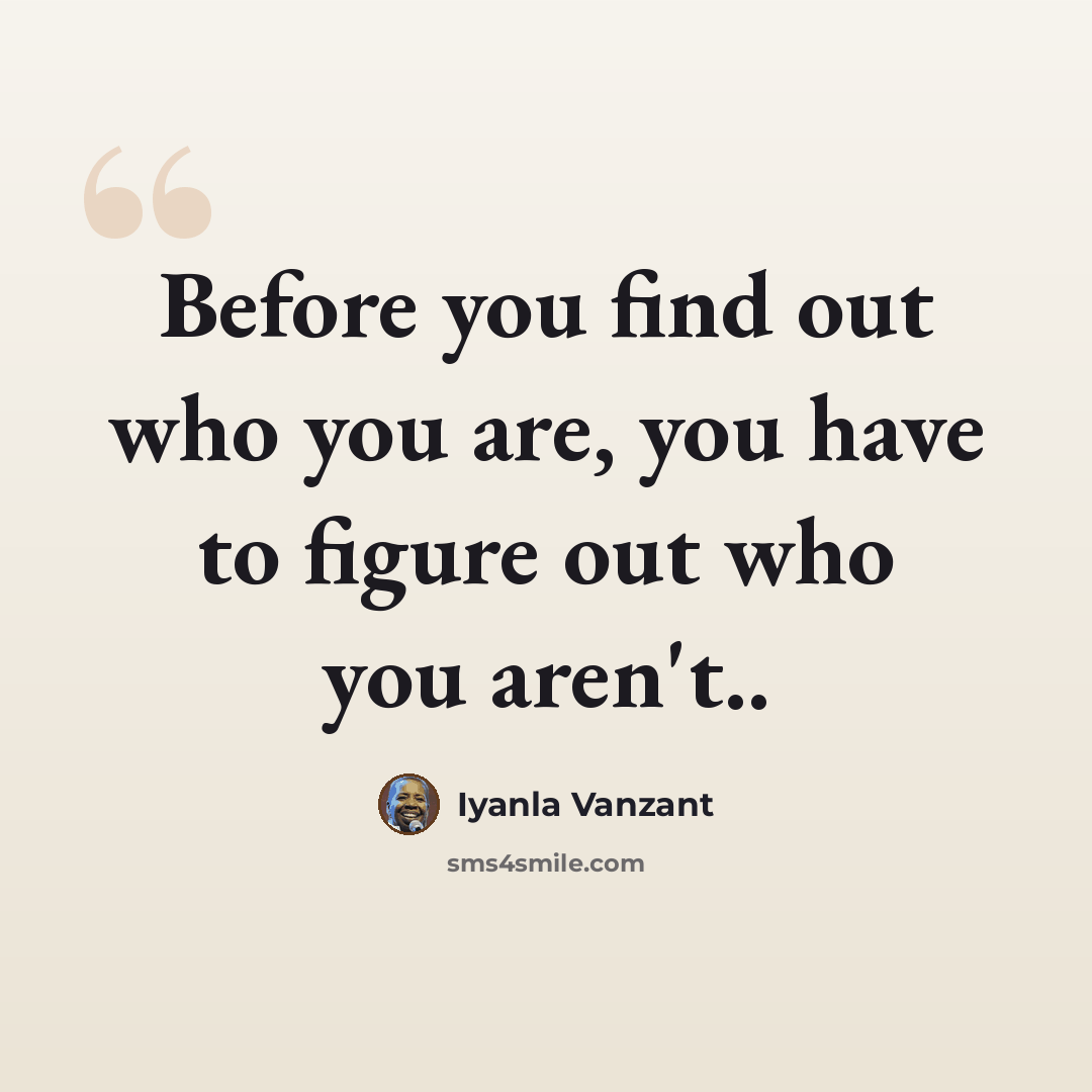 “Before you find out who you are, you have to figure out who you aren't..” quote by Iyanla Vanzant