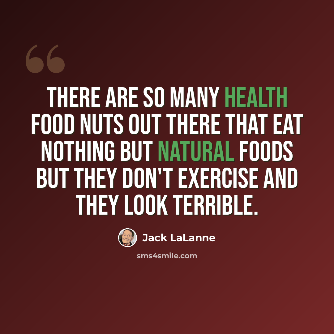 “There are so many health food nuts out there that eat nothing but natural foods but they don't exercise and they look terrible.” quote by Jack LaLanne