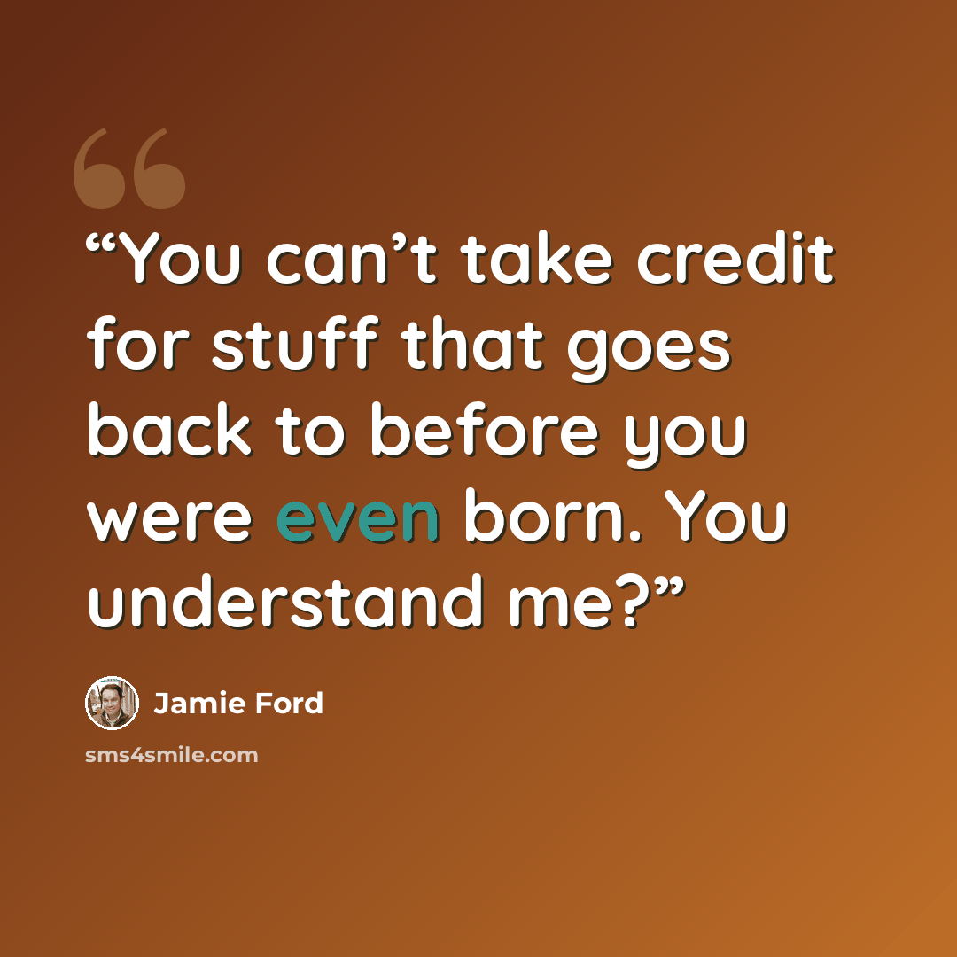 “You can’t take credit for stuff that goes back to before you were even born. You understand me?” quote by Jamie Ford