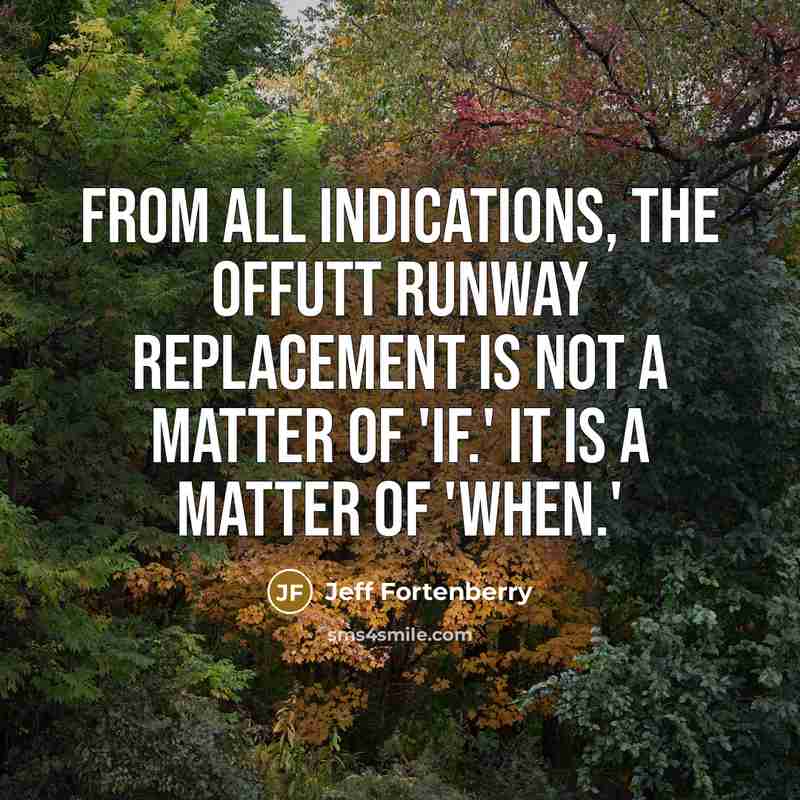 “From all indications, the Offutt runway replacement is not a matter of 'if.' It is a matter of 'when.'” quote by Jeff Fortenberry