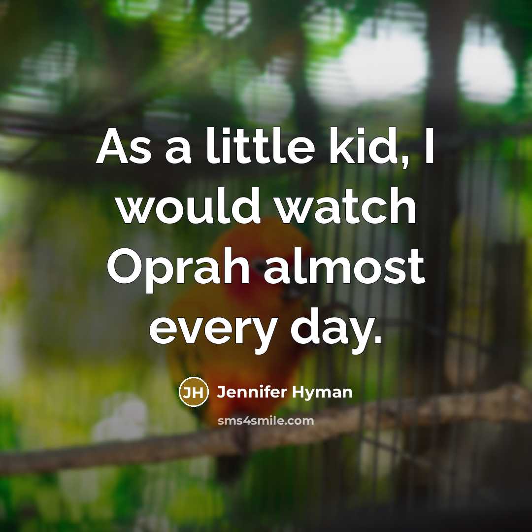 “As a little kid, I would watch Oprah almost every day.” quote by Jennifer Hyman