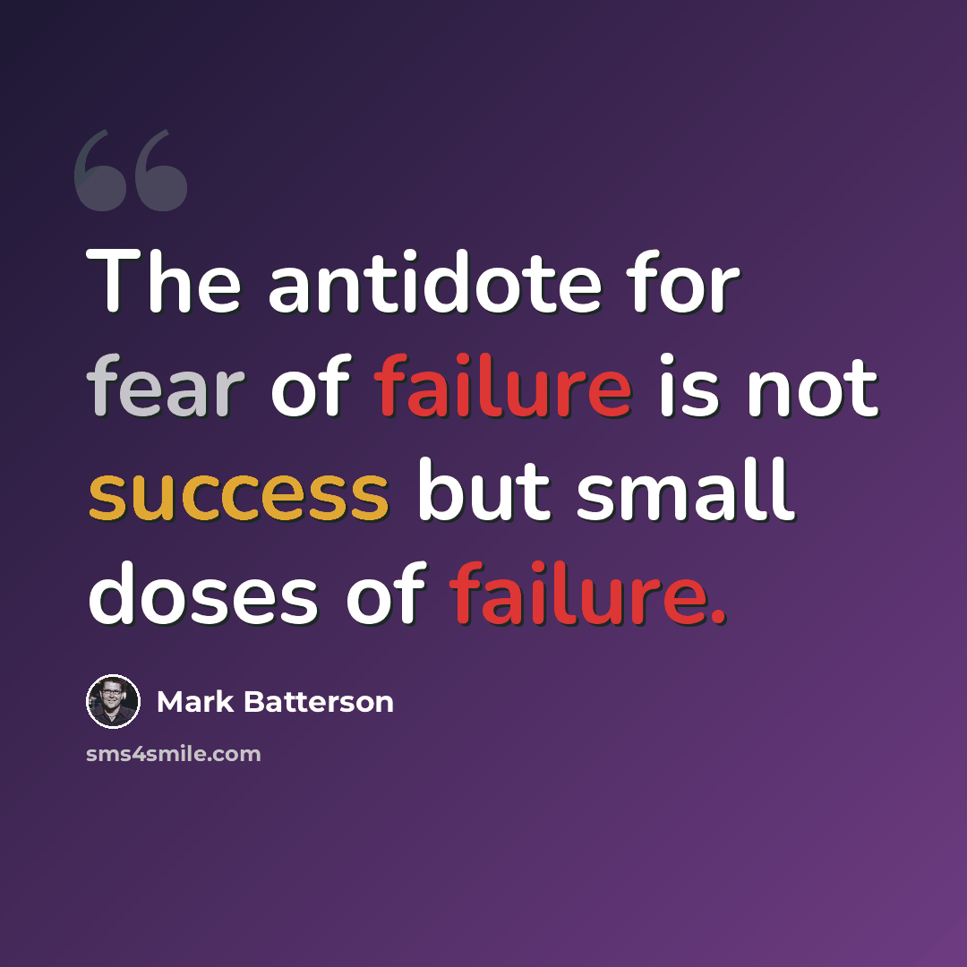 “The antidote for fear of failure is not success but small doses of failure.” quote by Mark Batterson