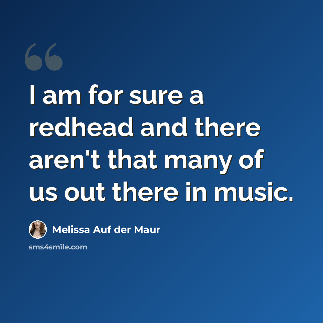 “I am for sure a redhead and there aren't that many of us out there in music.” quote by Melissa Auf der Maur
